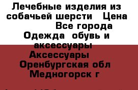 Лечебные изделия из собачьей шерсти › Цена ­ 1 000 - Все города Одежда, обувь и аксессуары » Аксессуары   . Оренбургская обл.,Медногорск г.